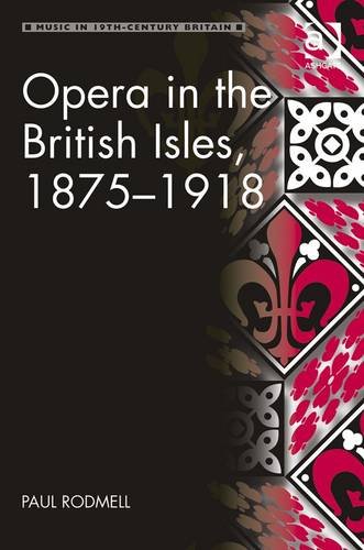 Opera In The British Isles 18751918 Paul Rodmell