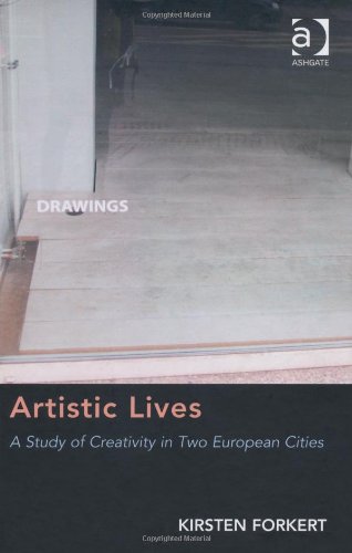 Artistic Lives A Study Of Creativity In Two European Cities Kirsten Forkert