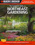 Black Decker The Complete Guide To Northeast Gardening Techniques For Flowers Shrubs Trees Vegetables In Maine New Hampshire Vermont New York Western Massachusetts Northern Connecticut Southern Quebec New Brunswick Eastern Ontario Lynn M Steiner