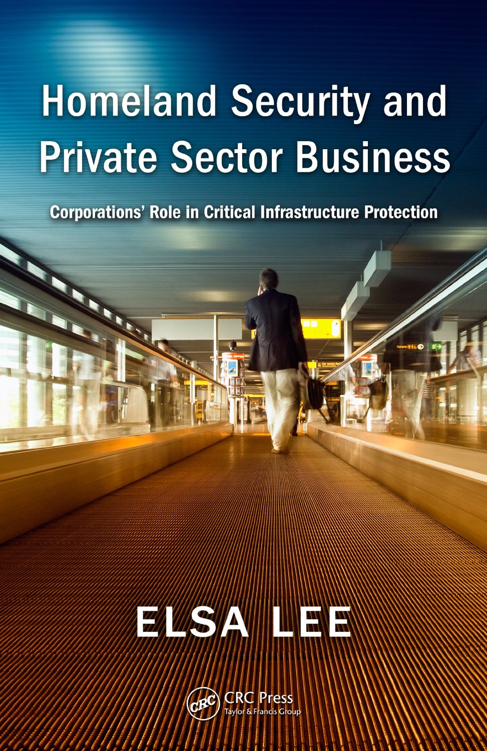 Homeland Security And Private Sector Business Corporations Role In Critical Infrastructure Protection Elsa Lee