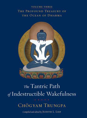 The Tantric Path Of Indestructible Wakefulness Volume 3 The Profound Treasury Of The Ocean Of Dharma Trungpa