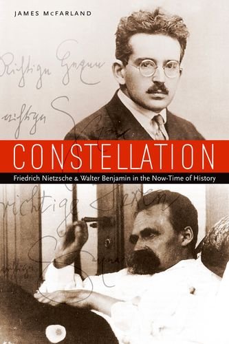 Constellation Friedrich Nietzsche And Walter Benjamin In The Nowtime Of History James Mcfarland