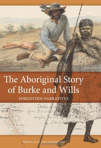 The Aboriginal Story Of Burke And Wills Forgotten Narratives Ian D Clark Fred Cahir
