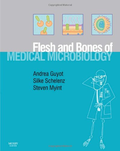 The Flesh And Bones Of Medical Microbiology 1st Edition Andrea Guyot Silke Schelenz Steven Myint