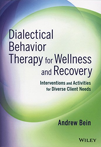 Dialectical Behavior Therapy For Wellness And Recovery Interventions And Activities For Diverse Client Needs 1st Edition Andrew Bein