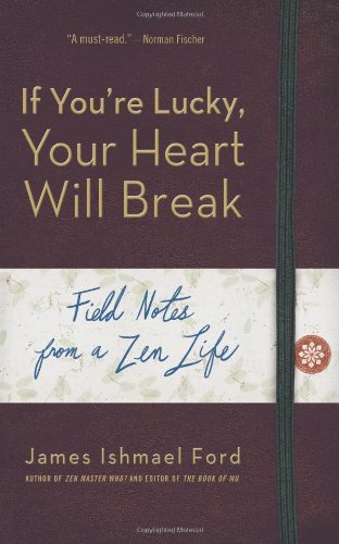 If Youre Lucky Your Heart Will Break Field Notes From A Zen Life James Ishmael Ford