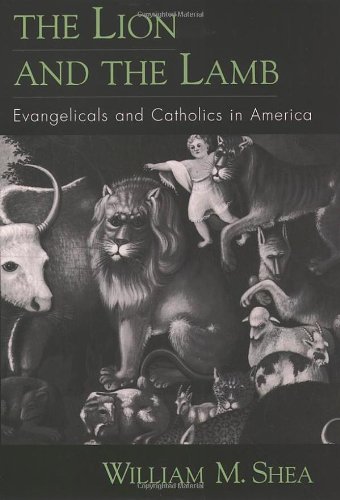 The Lion And The Lamb Evangelicals And Catholics In America 1st William M Shea