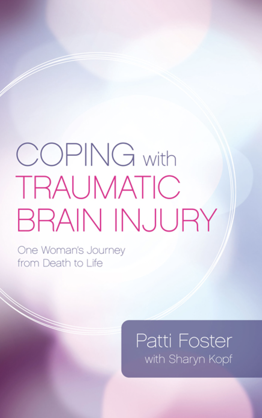 Coping With Traumatic Brain Injury One Womans Journey From Death To Life Patti Foster