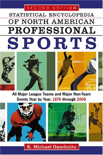 Statistical Encyclopedia Of North American Professional Sports All Major League Teams And Major Nonteam Events Year By Year 1876 Through 2006 2nd Edition K Michael Gaschnitz