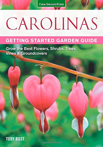Carolinas Getting Started Garden Guide Grow The Best Flowers Shrubs Trees Vines Groundcovers Toby Bost