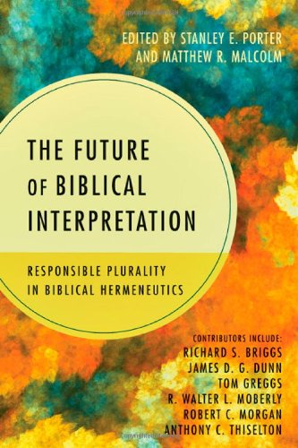 The Future Of Biblical Interpretation Responsible Plurality In Biblical Hermeneutics Stanley E Porter Jr