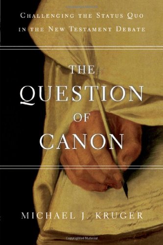 The Question Of Canon Challenging The Status Quo In The New Testament Debate Michael J Kruger
