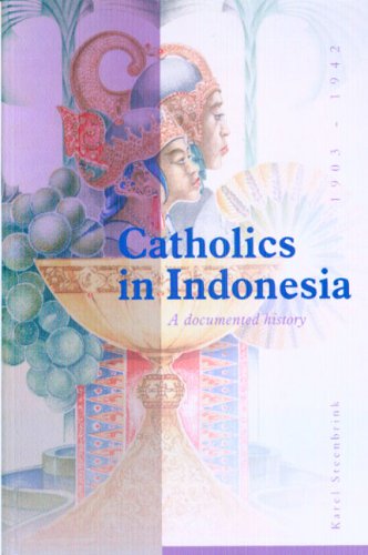 Catholics In Indonesia 19031942 A Documented History The Spectacular Growth Of A Selfconfident Minority 19031942 Karel Steenbrink