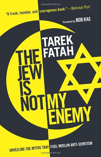 The Jew Is Not My Enemy Unveiling The Myths That Fuel Muslim Antisemitism Tarek Fatah