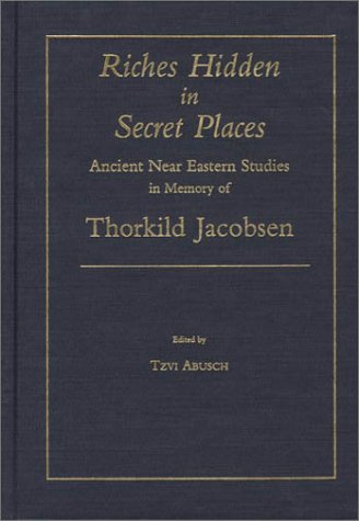 Riches Hidden In Secret Places Ancient Near Eastern Studies In Memory Of Thorkild Jacobsen Tzvi Abusch