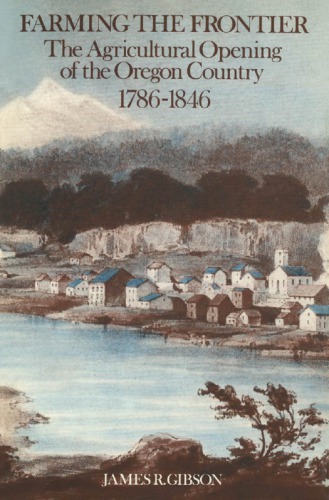 Farming The Frontier The Agricultural Opening Of The Oregon Country 17951846 First Edition James R Gibson
