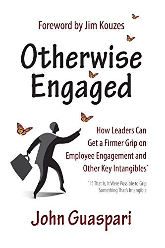 Otherwise Engagedhow Leaders Can Get A Firmer Grip On Employee Engagement And Other Key Intangibles John Guaspari