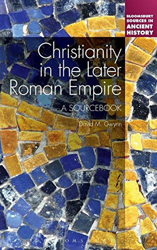 Christianity In The Later Roman Empire A Sourcebook Annotated Edition David M Gwynn