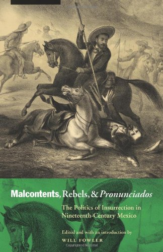 Malcontents Rebels And Pronunciados The Politics Of Insurrection In Nineteenthcentury Mexico Will Fowler