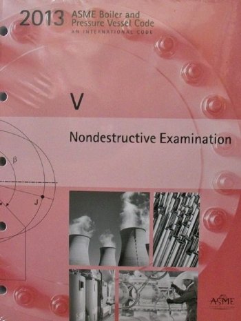 2013 Asme Boiler And Pressure Vessel Code Section V Nondestructive Examination 1st Edition Asme