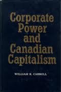 Corporate Power And Canadian Capitalism William K Carroll