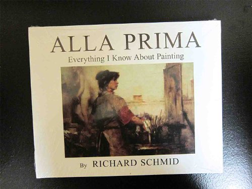 Alla Prima Everything I Know About Painting Richard Schmid
