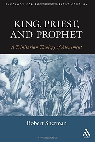 King Priest And Prophet A Trinitarian Theology Of Atonement Robert J Sherman