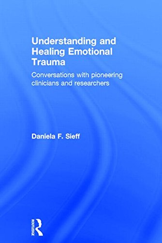 Understanding And Healing Emotional Trauma Conversations With Pioneering Clinicians And Researchers 1st Edition Daniela F Sieff