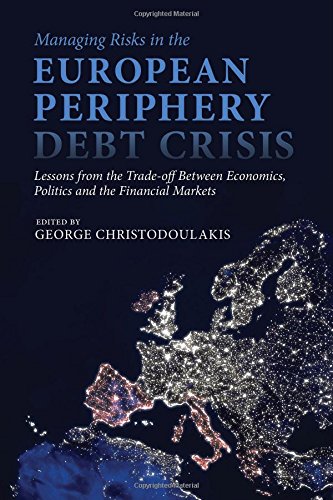 Managing Risks In The European Periphery Debt Crisis Lessons From The Tradeoff Between Economics Politics And The Financial Markets George Christodoulakis