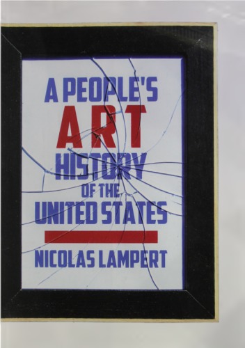 A Peoples Art History Of The United States 250 Years Of Activist Art And Artists Working In Social Justice Movements Nicolas Lampert