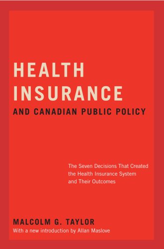 Health Insurance And Canadian Public Policy The Seven Decisions That Created The Health Insurance System And Their Outcomes 3rd Edition Malcolm G Taylor