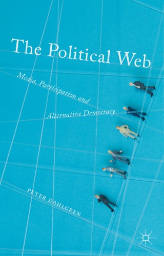The Political Web Media Participation And Alternative Democracy Peter Dahlgren