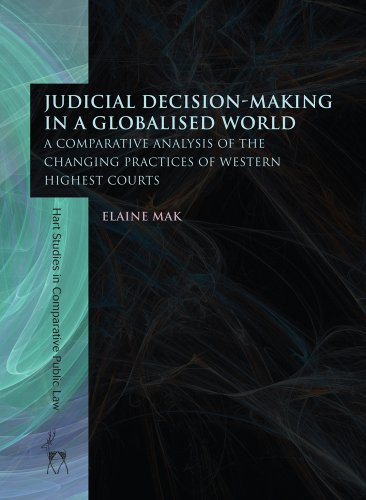 Judicial Decisionmaking In A Globalised World A Comparative Analysis Of The Changing Practices Of Western Highest Courts Elaine Mak