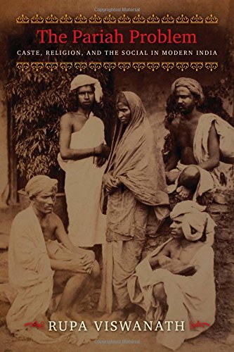 The Pariah Problem Caste Religion And The Social In Modern India Rupa Viswanath