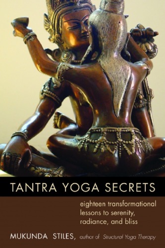 Tantra Yoga Secrets Eighteen Transformational Lessons To Serenity Radiance And Bliss Mukunda Stiles