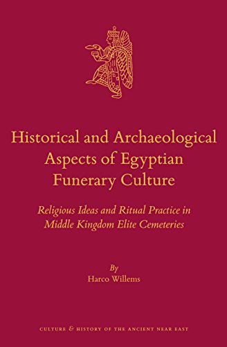 Historical And Archaeological Aspects Of Egyptian Funerary Culture Religious Ideas And Ritual Practice In Middle Kingdom Elite Cemeteries Harco Willems