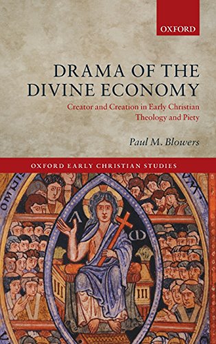 Drama Of The Divine Economy Creator And Creation In Early Christian Theology And Piety Paul M Blowers
