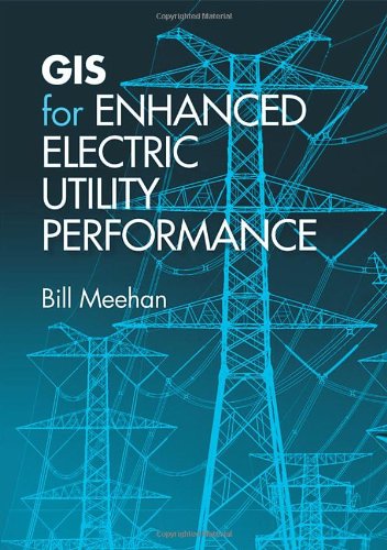 Gis For Enhanced Electric Utility Performance Bill Meehan
