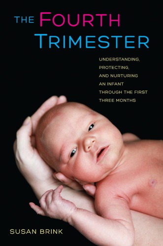 The Fourth Trimester Understanding Protecting And Nurturing An Infant Through The First Three Months Susan Brink