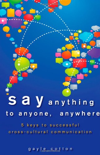 Say Anything To Anyone Anywhere 5 Keys To Successful Crosscultural Communication 1st Edition Gayle Cotton