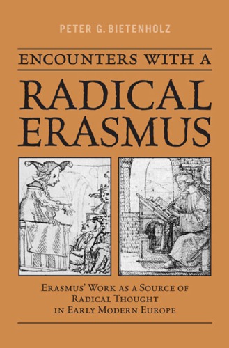 Encounters With A Radical Erasmus Erasmus Work As A Source Of Radical Thought In Early Modern Europe Peter G Bietenholz