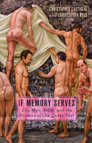 If Memory Serves Gay Men Aids And The Promise Of The Queer Past Christopher Castiglia And Christopher Reed