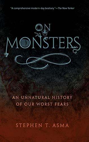 On Monsters An Unnatural History Of Our Worst Fears Stephen T Asma