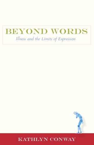 Beyond Words Illness And The Limits Of Expression Kathlyn Conway