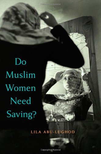 Do Muslim Women Need Saving Lila Abulughod