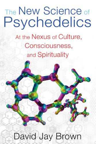 The New Science Of Psychedelics At The Nexus Of Culture Consciousness And Spirituality 1st Edition David Jay Brown