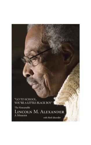 Go To School Youre A Little Black Boy The Honourable Lincoln M Alexander A Memoir By Lincoln Alexander Author