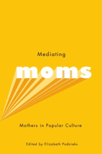 Mediating Moms Mothers In Popular Culture Elizabeth Podnieks