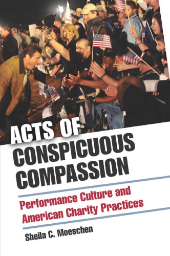 Acts Of Conspicuous Compassion Performance Culture And American Charity Practices Sheila C Moeschen