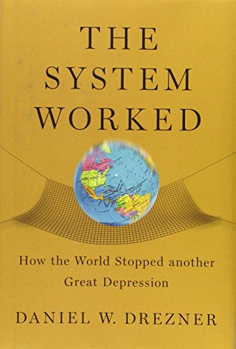 The System Worked How The World Stopped Another Great Depression Daniel W Drezner
